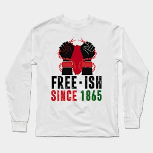 Juneteenth Freedom Day Black History Free-ish Since 1865 African American Men Women Long Sleeve T-Shirt